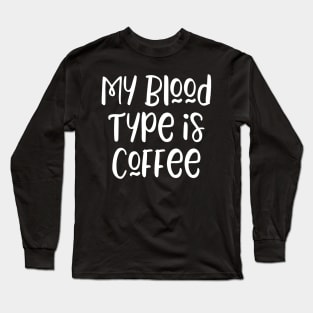 My blood type is coffee Long Sleeve T-Shirt